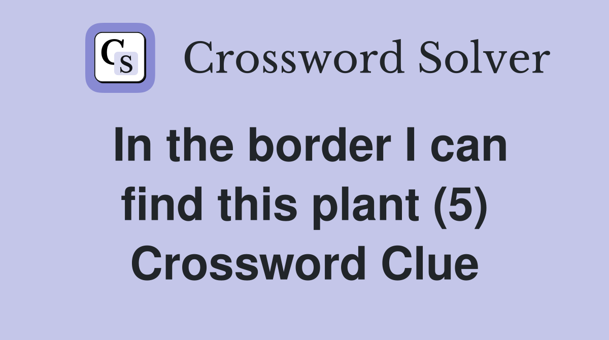 In the border I can find this plant (5) Crossword Clue
