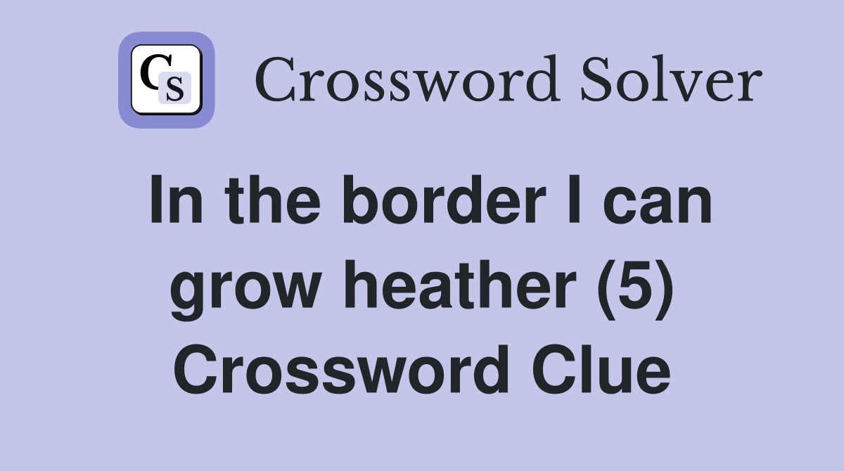 In the border I can grow heather (5) Crossword Clue