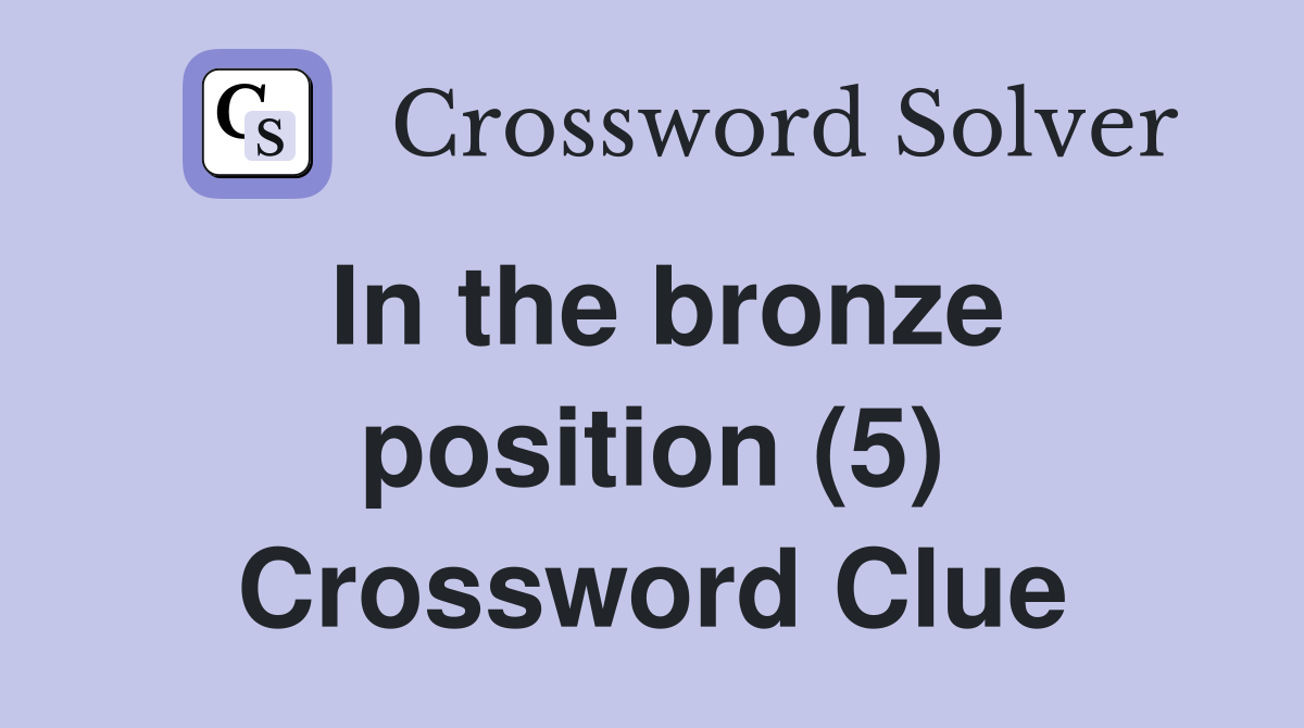 In the bronze position (5) Crossword Clue