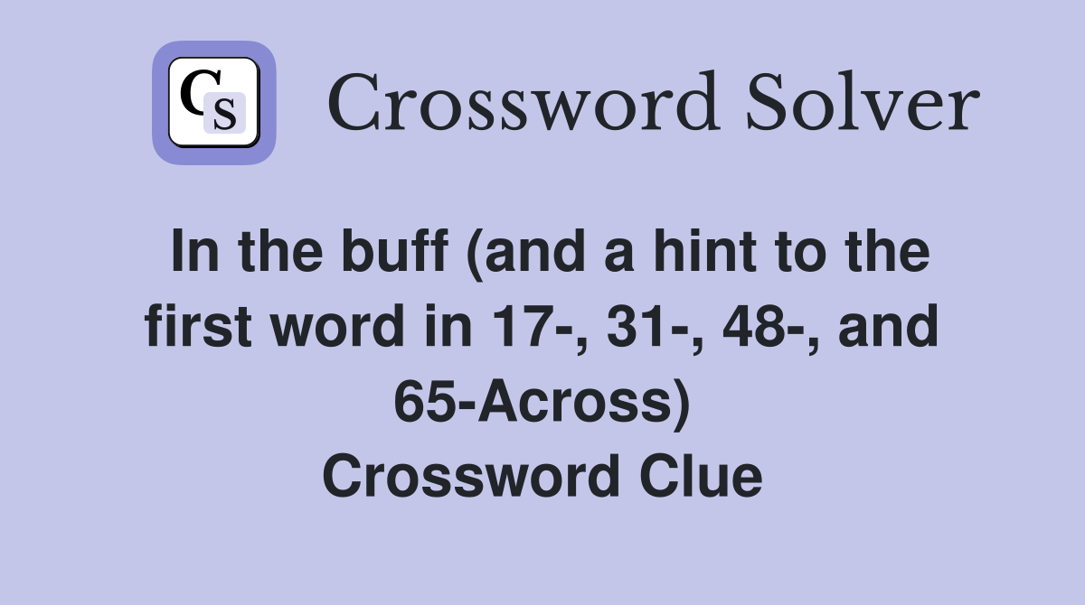 In the buff (and a hint to the first word in 17-, 31-, 48-, and 65-Across) Crossword Clue