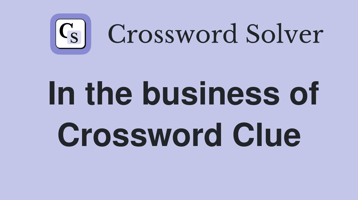 In the business of Crossword Clue