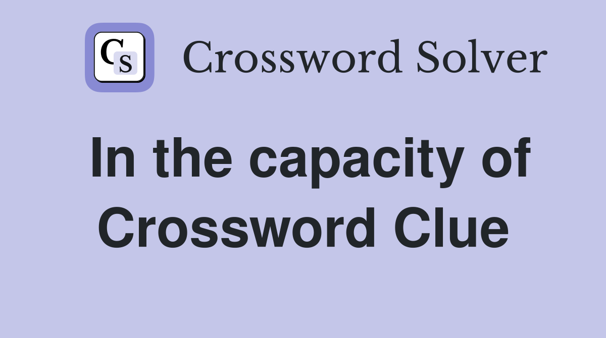 In the capacity of Crossword Clue