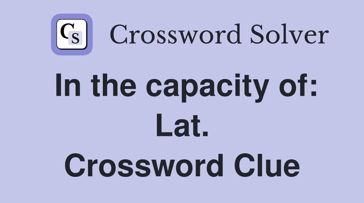 In the capacity of: Lat. Crossword Clue
