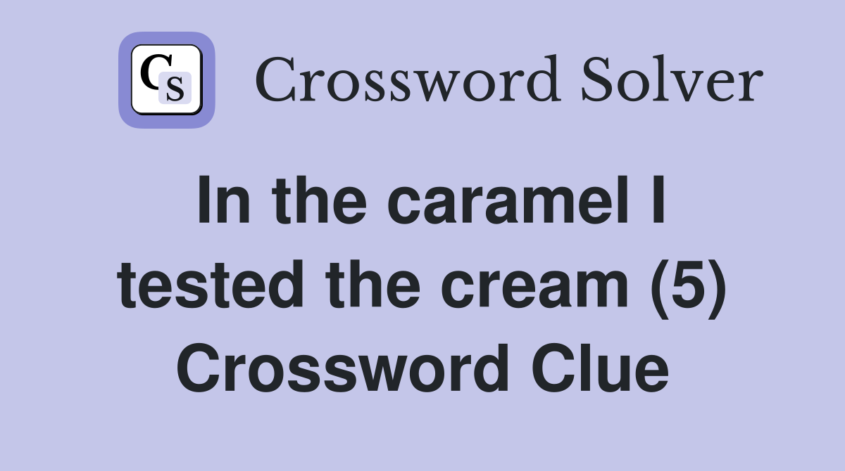 In the caramel I tested the cream (5) Crossword Clue