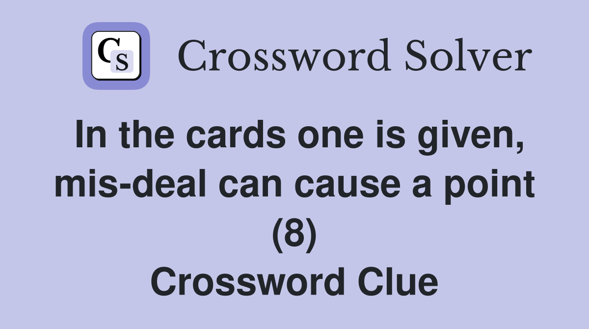 In the cards one is given, mis-deal can cause a point (8) Crossword Clue