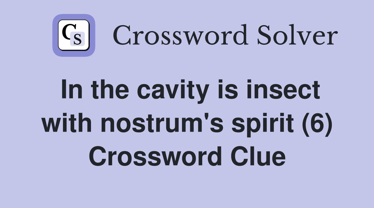 In the cavity is insect with nostrum's spirit (6) Crossword Clue
