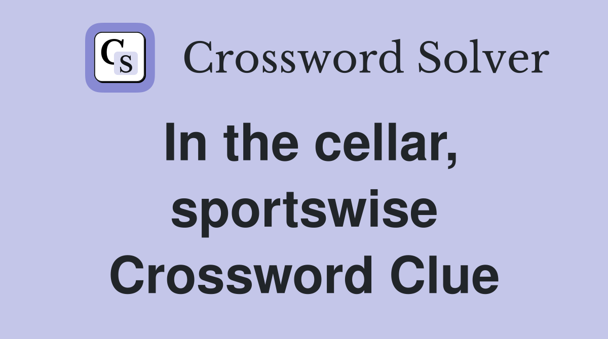 In the cellar, sportswise Crossword Clue