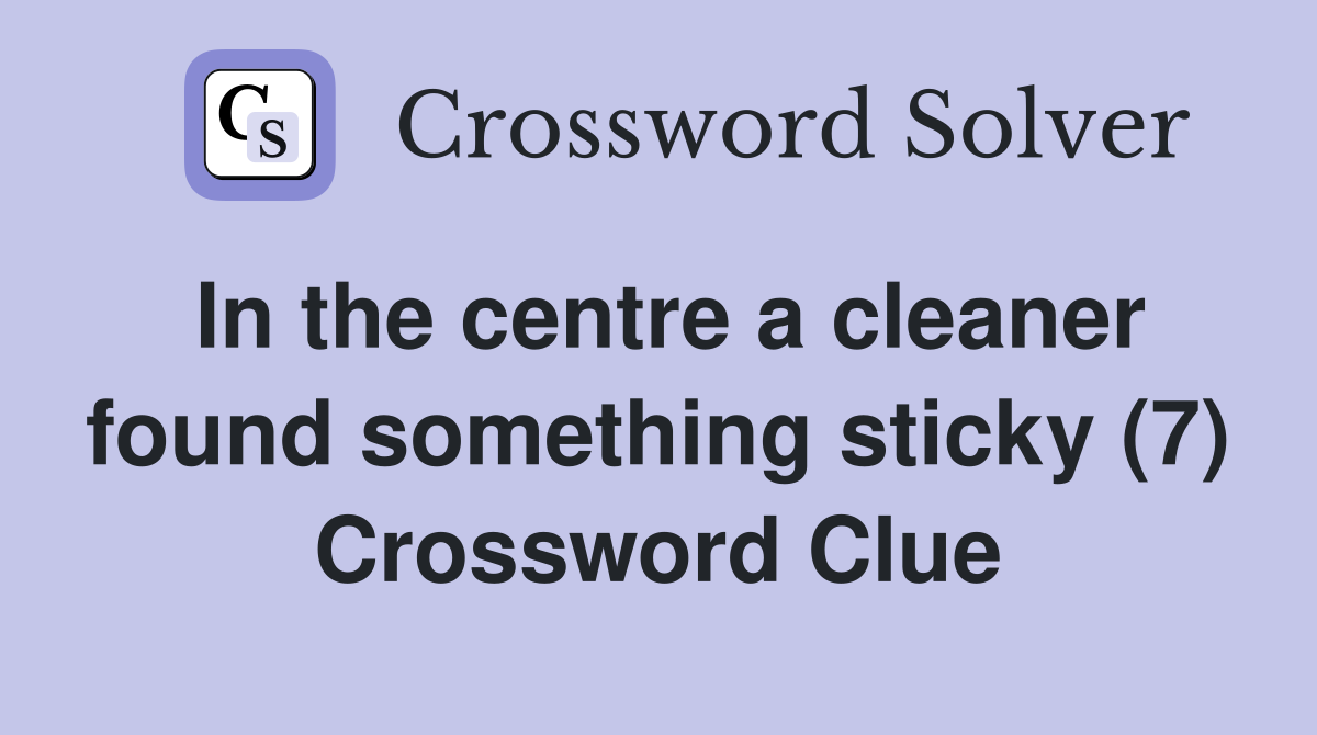 In the centre a cleaner found something sticky (7) Crossword Clue