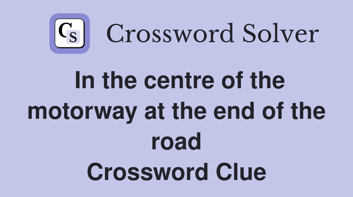 In the centre of the motorway at the end of the road Crossword Clue