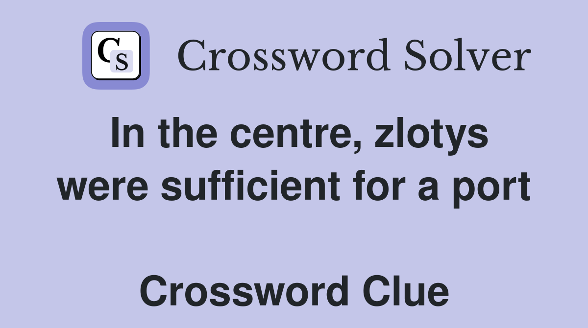In the centre, zlotys were sufficient for a port  Crossword Clue