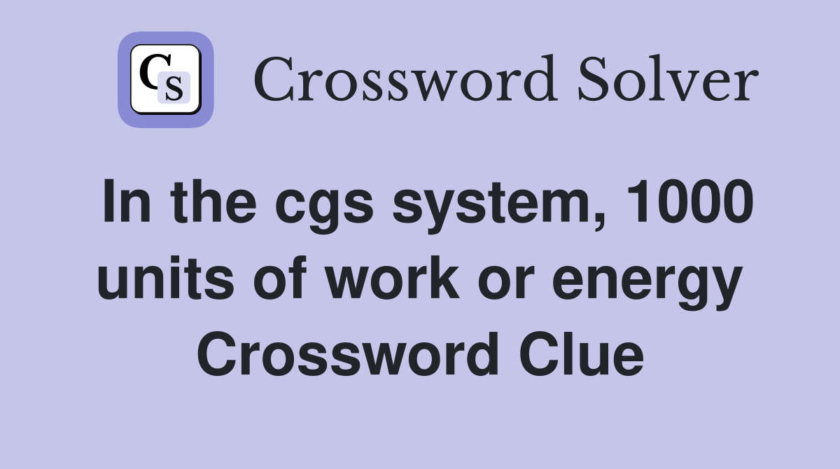 In the cgs system, 1000 units of work or energy Crossword Clue