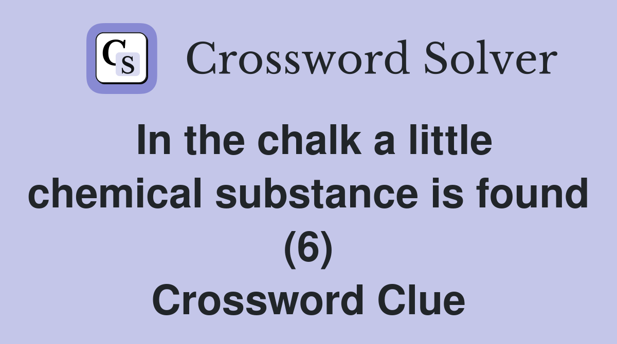 In the chalk a little chemical substance is found (6) Crossword Clue