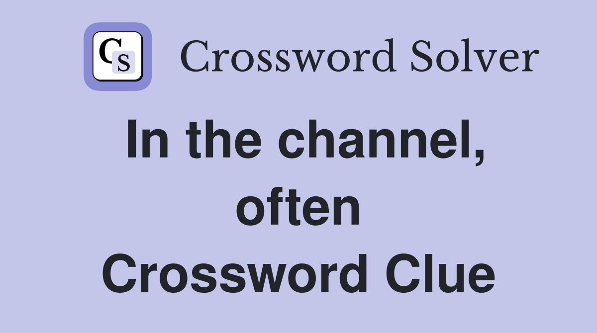 In the channel, often Crossword Clue