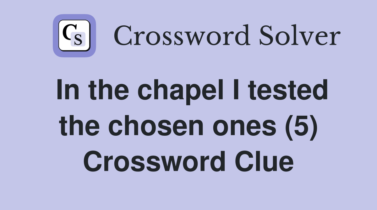In the chapel I tested the chosen ones (5) Crossword Clue
