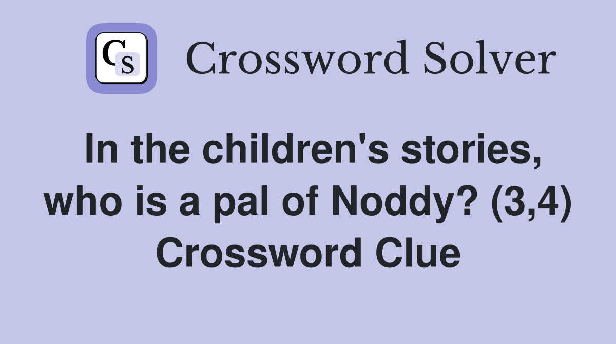 In the children's stories, who is a pal of Noddy? (3,4) Crossword Clue