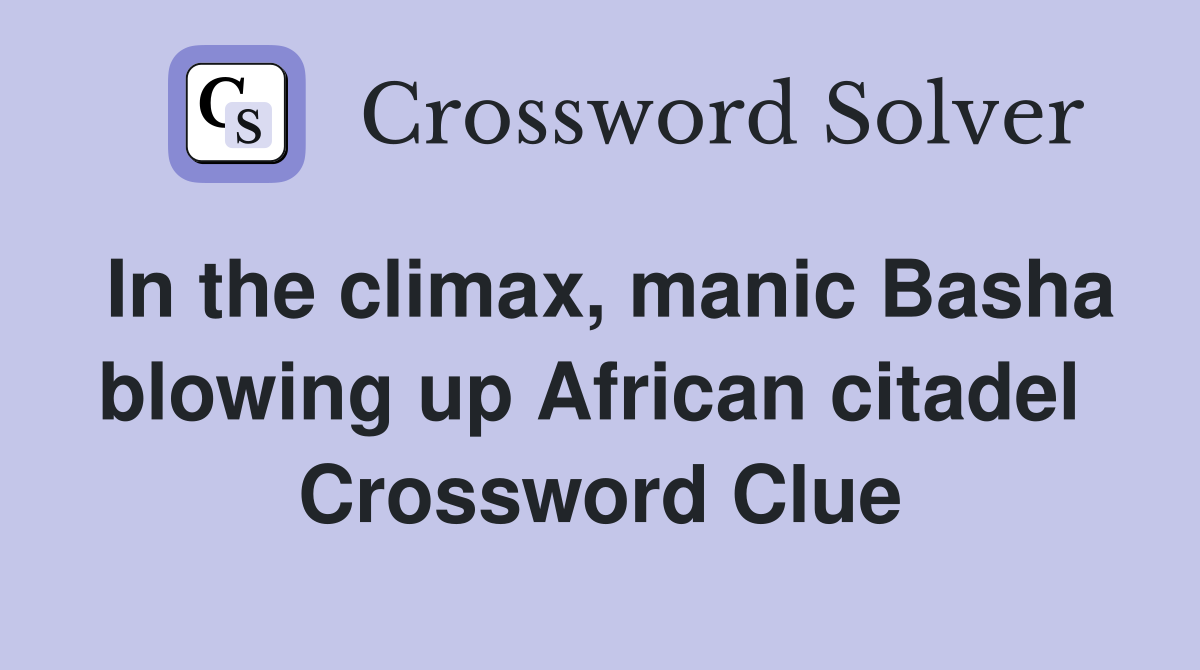 In the climax, manic Basha blowing up African citadel  Crossword Clue