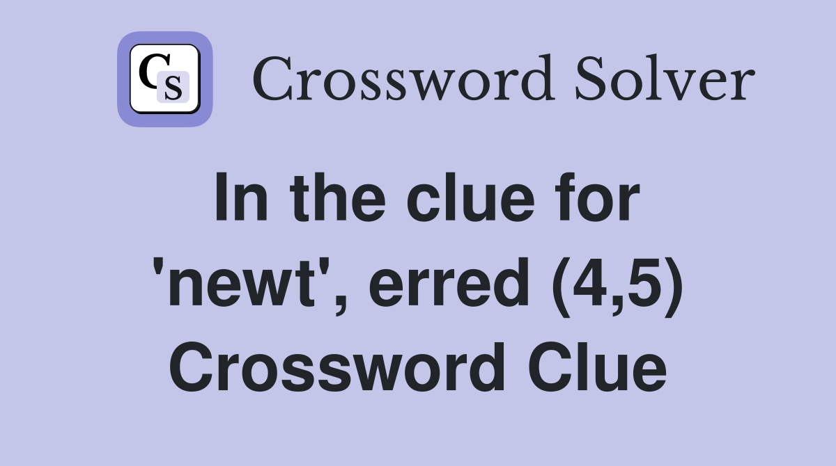 In the clue for 'newt', erred (4,5) Crossword Clue