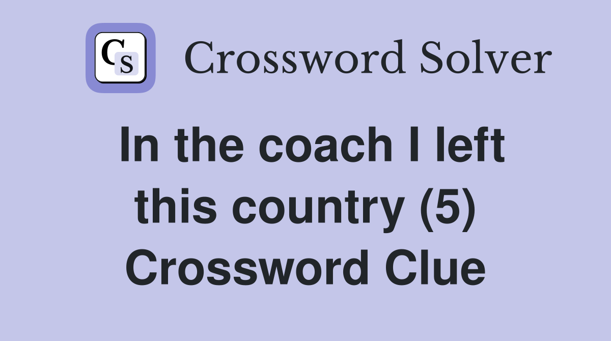 In the coach I left this country (5) Crossword Clue