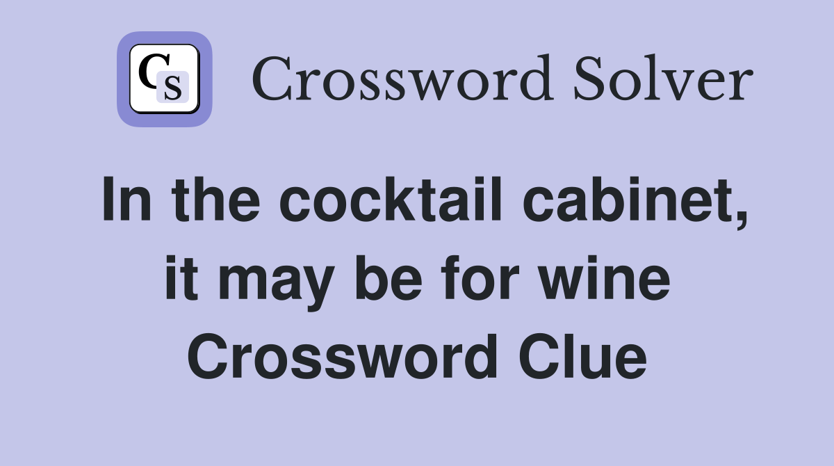In the cocktail cabinet, it may be for wine Crossword Clue