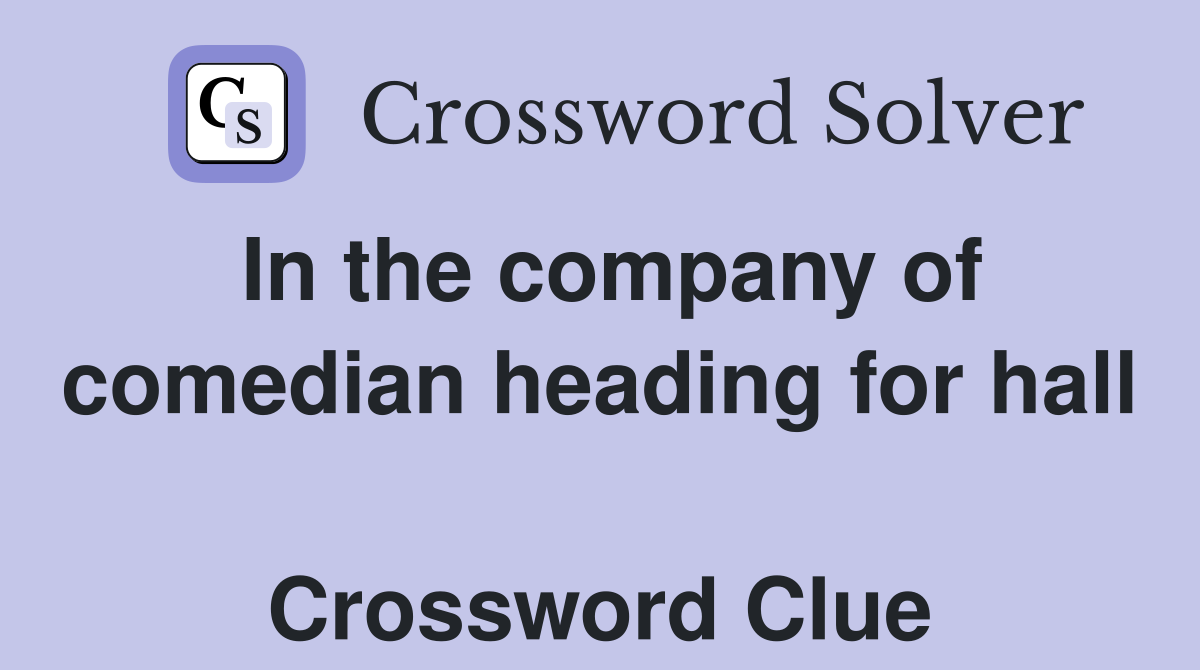 In the company of comedian heading for hall  Crossword Clue