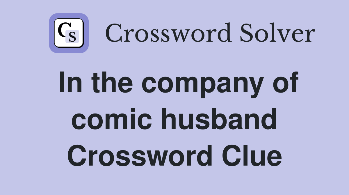 In the company of comic husband Crossword Clue