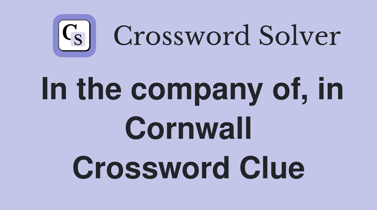 In the company of, in Cornwall Crossword Clue