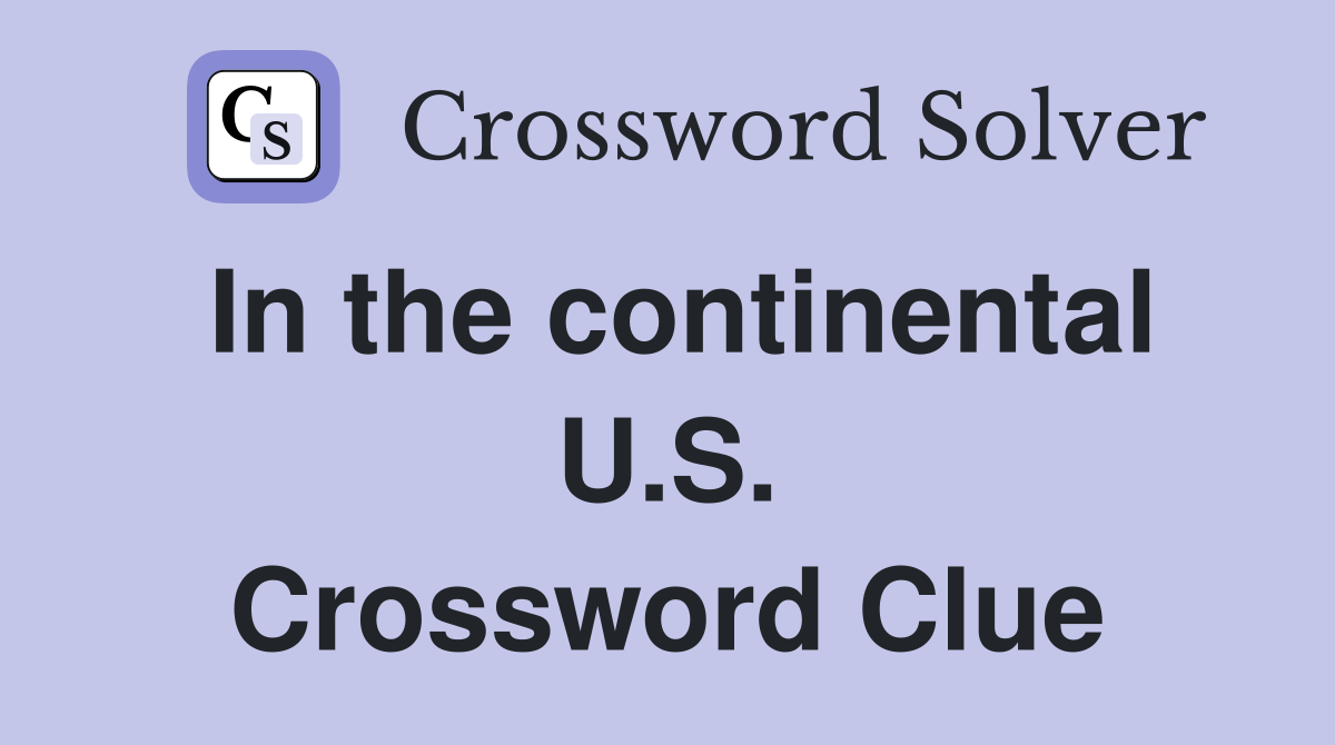 In the continental U.S. Crossword Clue
