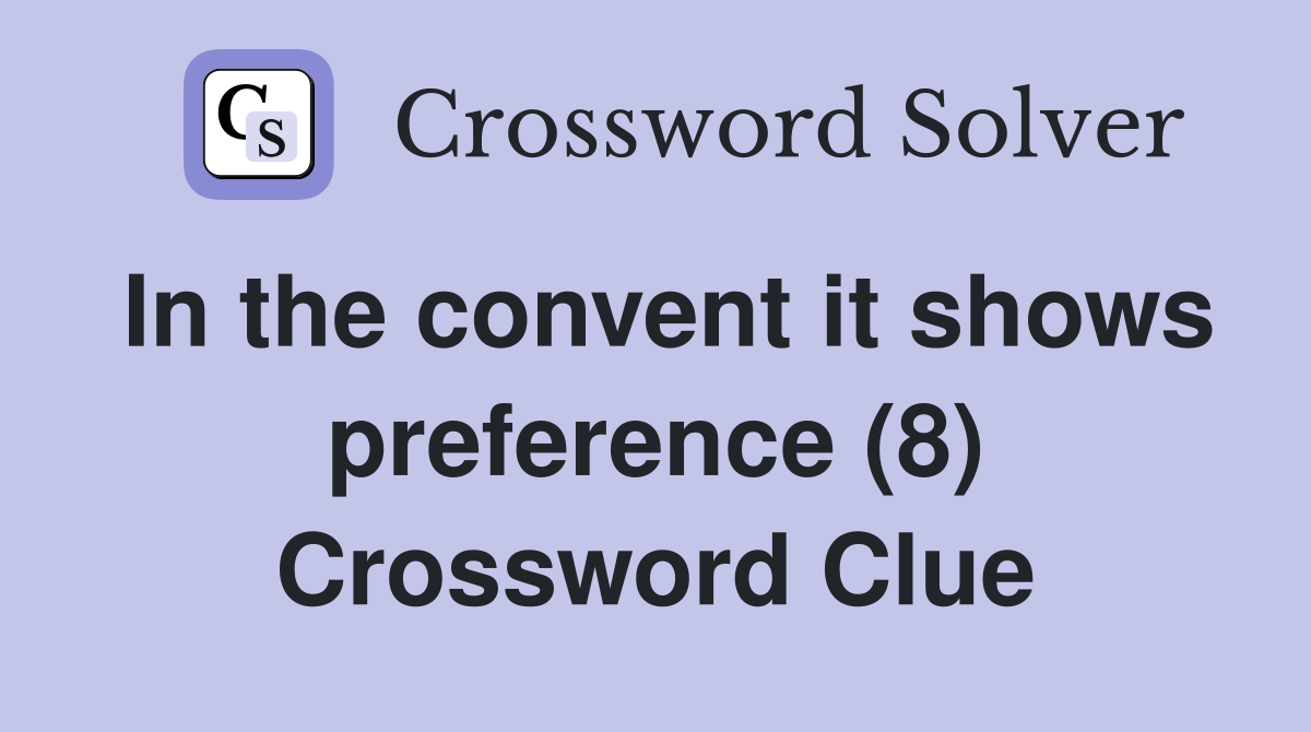 In the convent it shows preference (8) Crossword Clue