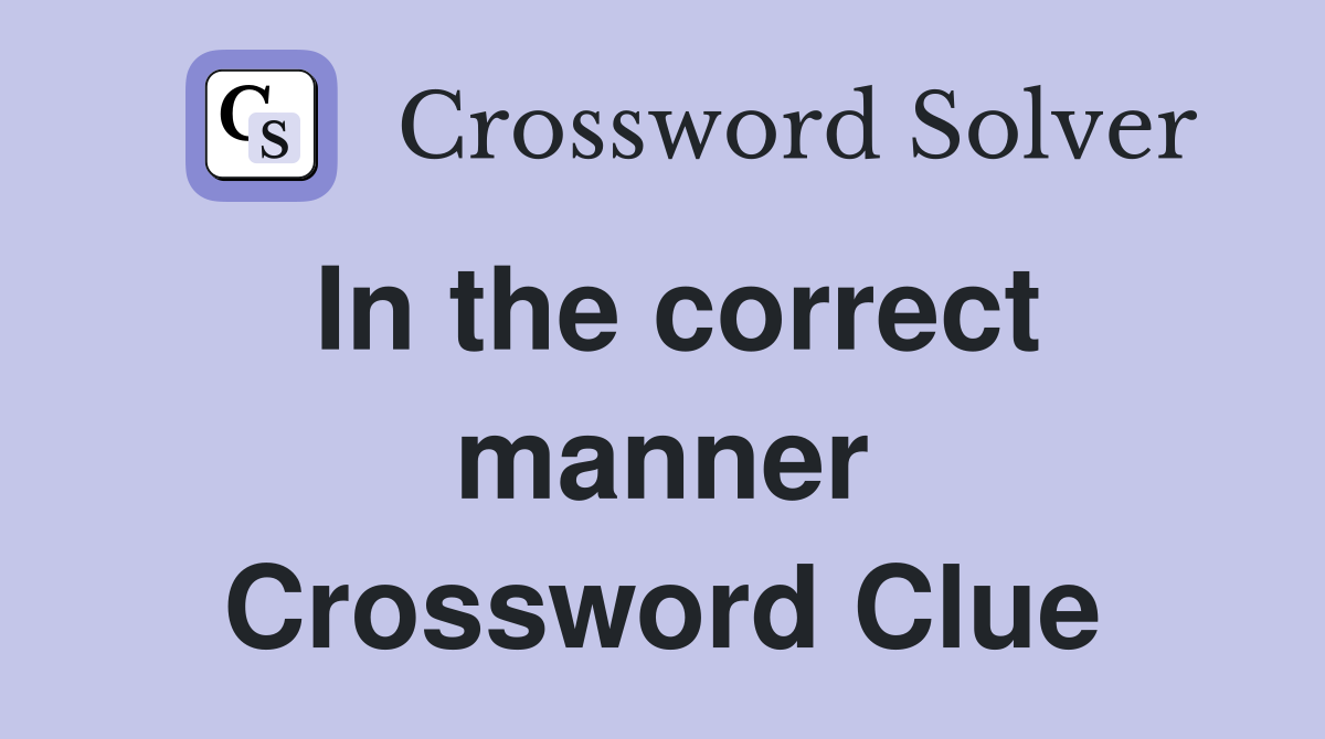 In the correct manner Crossword Clue