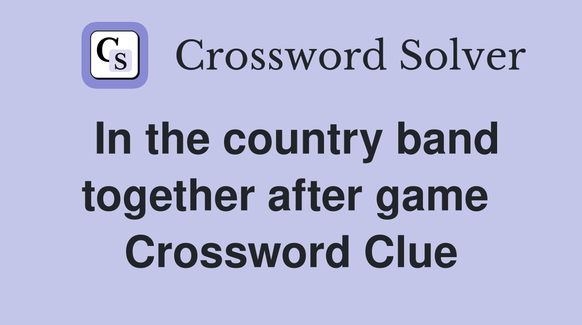 In the country band together after game  Crossword Clue