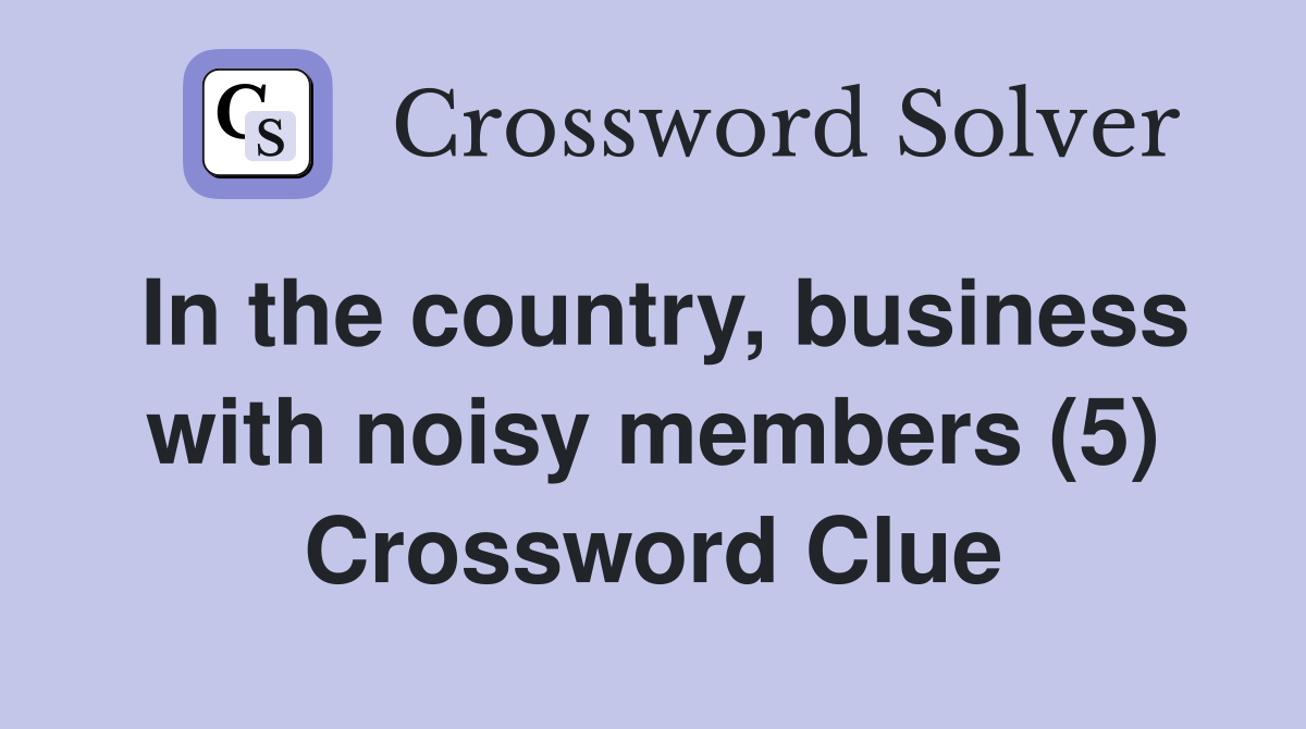 In the country, business with noisy members (5) Crossword Clue