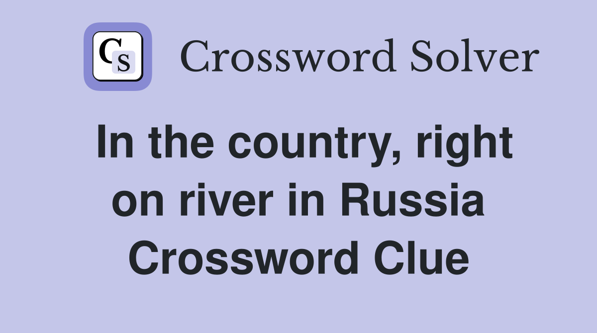 In the country, right on river in Russia Crossword Clue
