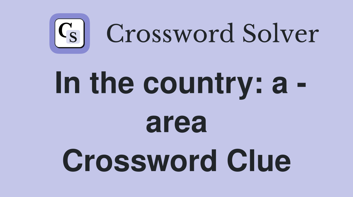 In the country: a - area Crossword Clue