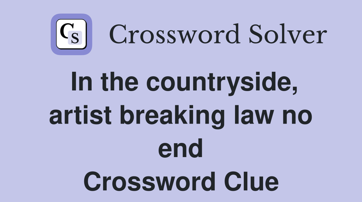 In the countryside, artist breaking law no end Crossword Clue