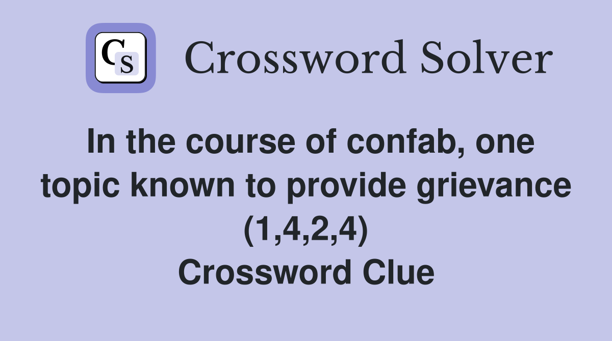 In the course of confab, one topic known to provide grievance (1,4,2,4) Crossword Clue