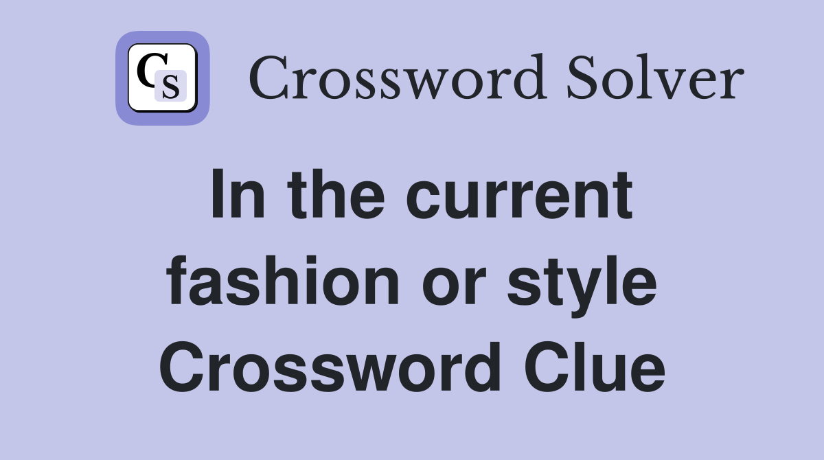 In the current fashion or style Crossword Clue