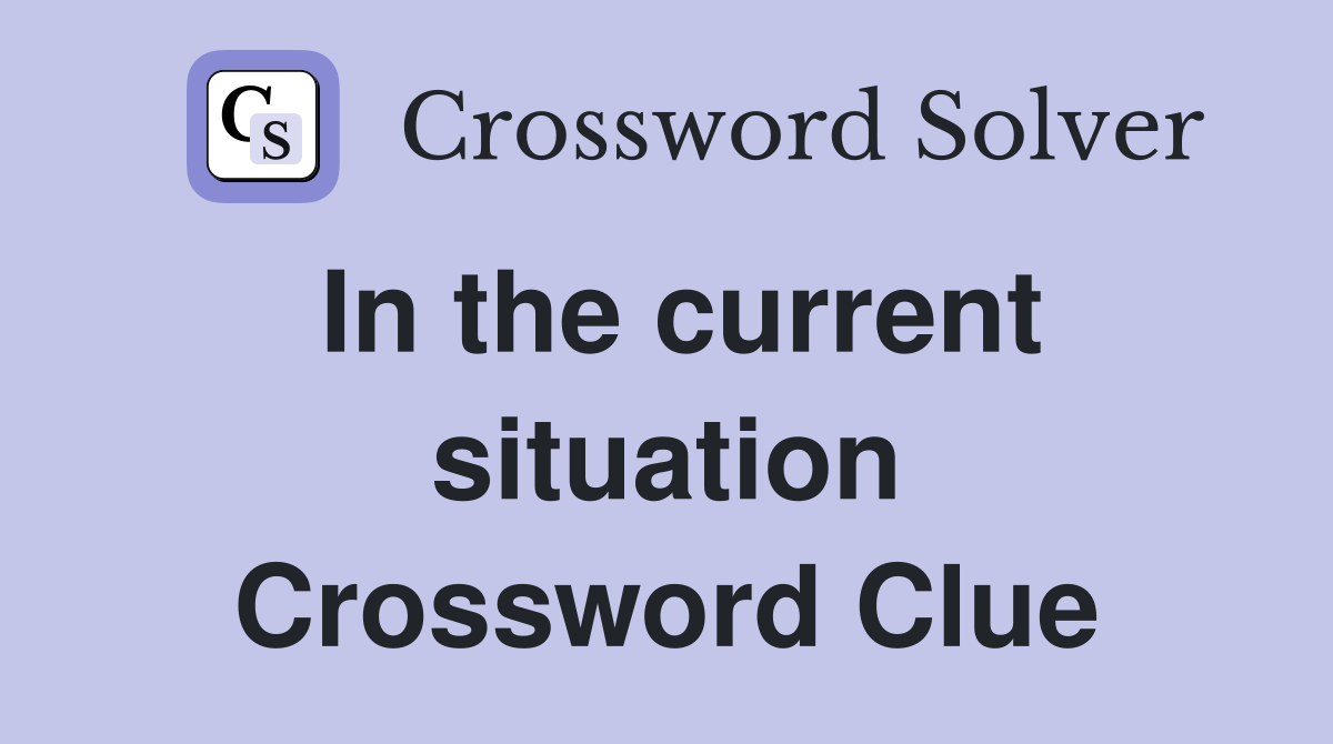 In the current situation Crossword Clue