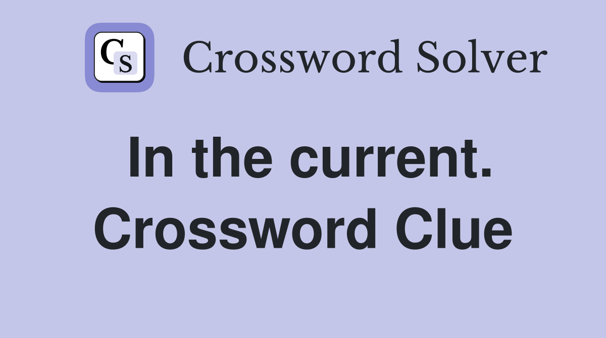 In the current. Crossword Clue