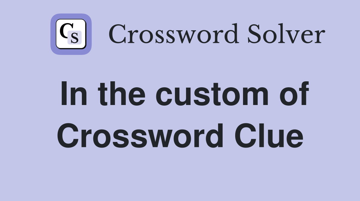 In the custom of Crossword Clue