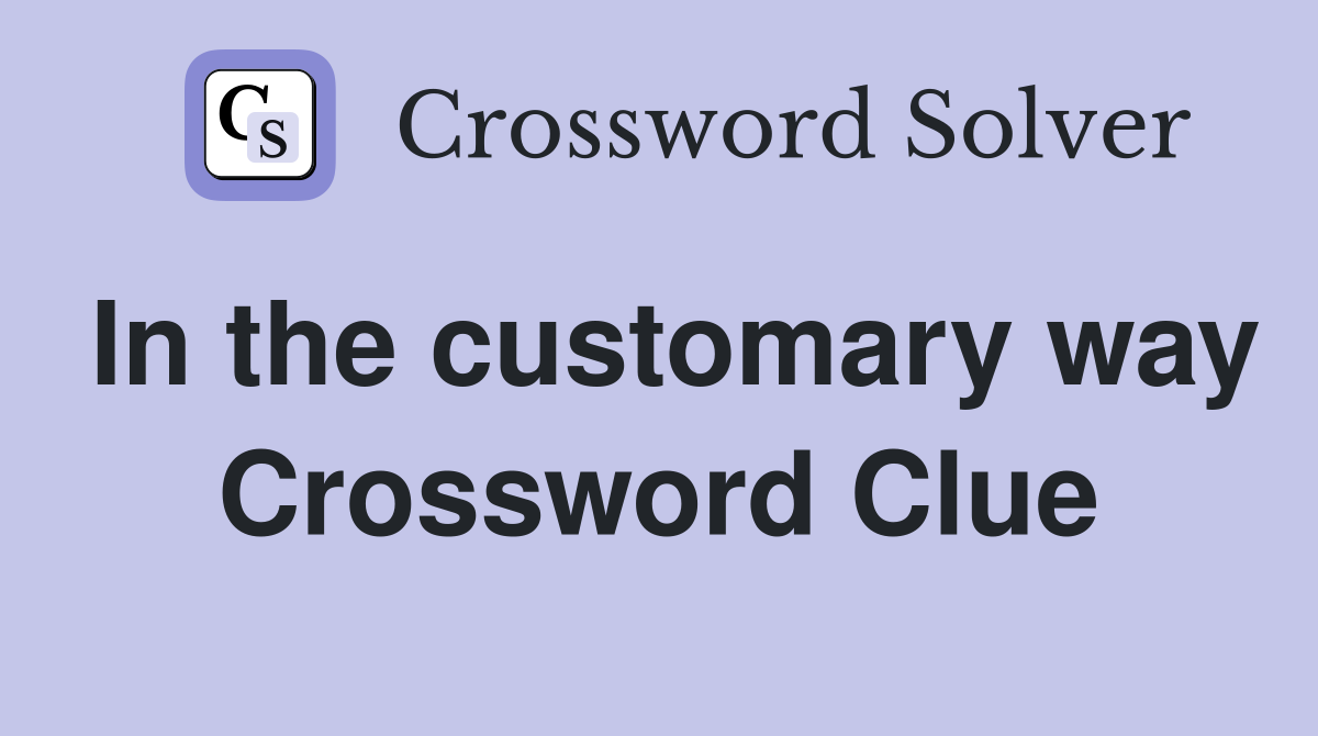In the customary way Crossword Clue