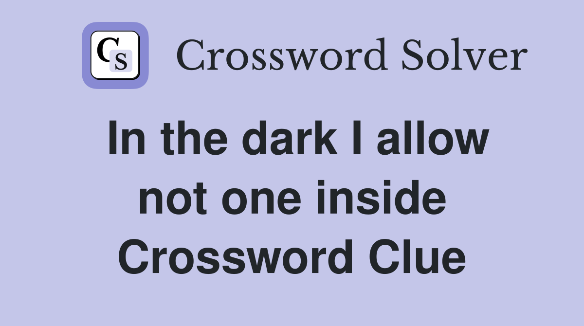 In the dark I allow not one inside Crossword Clue