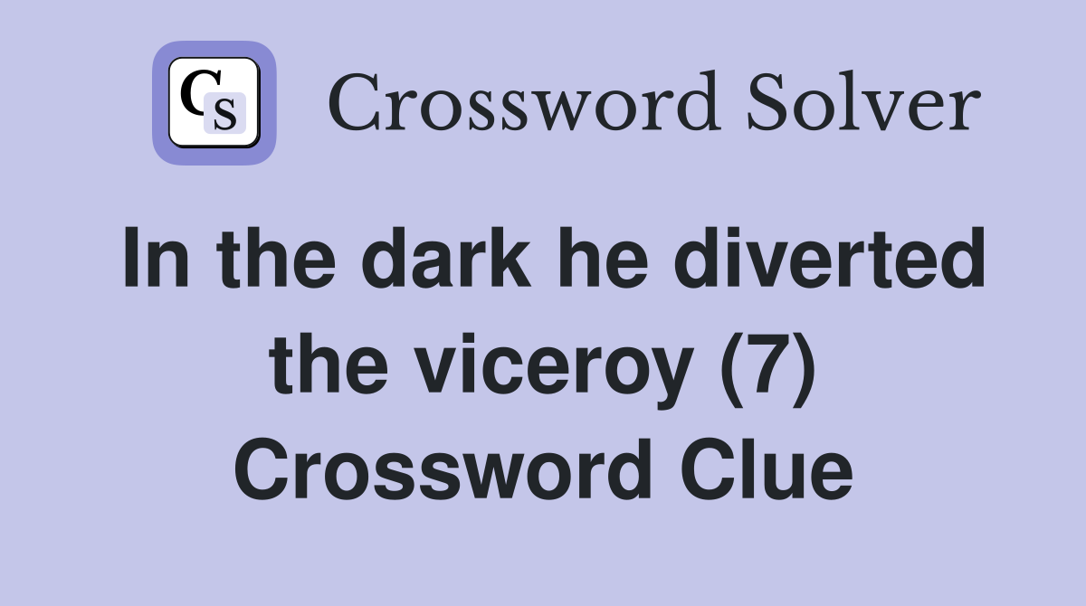 In the dark he diverted the viceroy (7) Crossword Clue