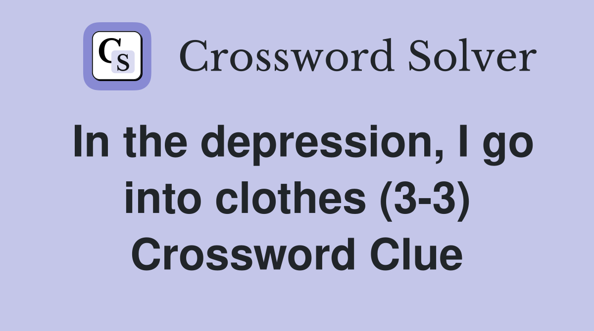 In the depression, I go into clothes (3-3) Crossword Clue