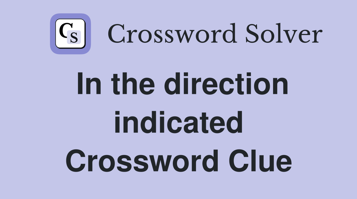 In the direction indicated Crossword Clue