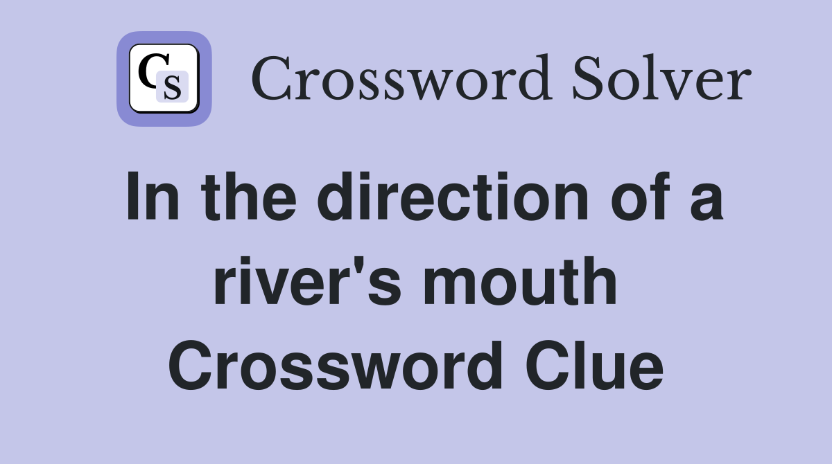 In the direction of a river's mouth Crossword Clue