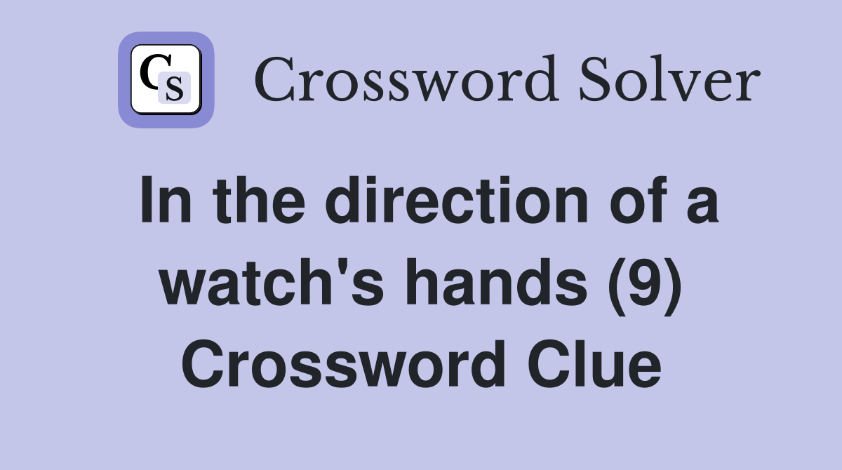 In the direction of a watch's hands (9) Crossword Clue