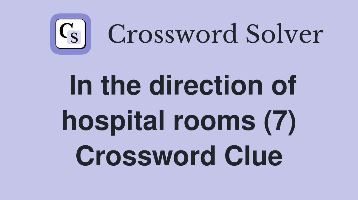 In the direction of hospital rooms (7) Crossword Clue