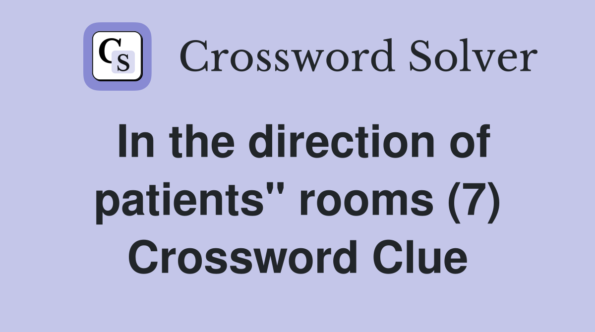 In the direction of patients" rooms (7) Crossword Clue