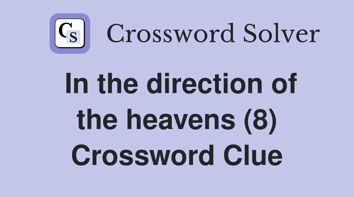 In the direction of the heavens (8) Crossword Clue