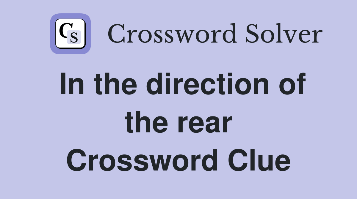 In the direction of the rear Crossword Clue